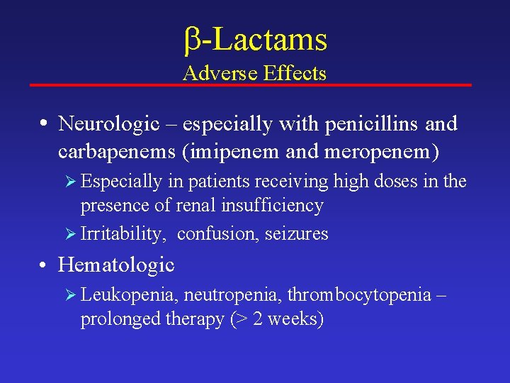  -Lactams Adverse Effects • Neurologic – especially with penicillins and carbapenems (imipenem and