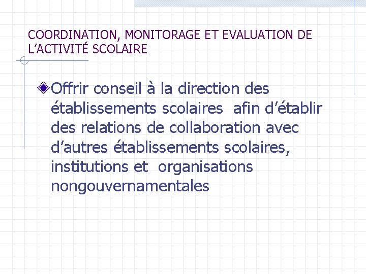 COORDINATION, MONITORAGE ET EVALUATION DE L’ACTIVITÉ SCOLAIRE Offrir conseil à la direction des établissements