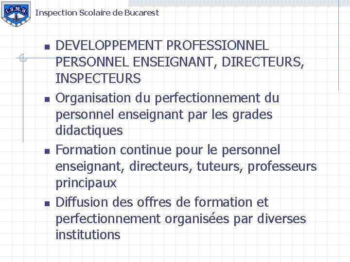 Inspection Scolaire de Bucarest n n DEVELOPPEMENT PROFESSIONNEL PERSONNEL ENSEIGNANT, DIRECTEURS, INSPECTEURS Organisation du