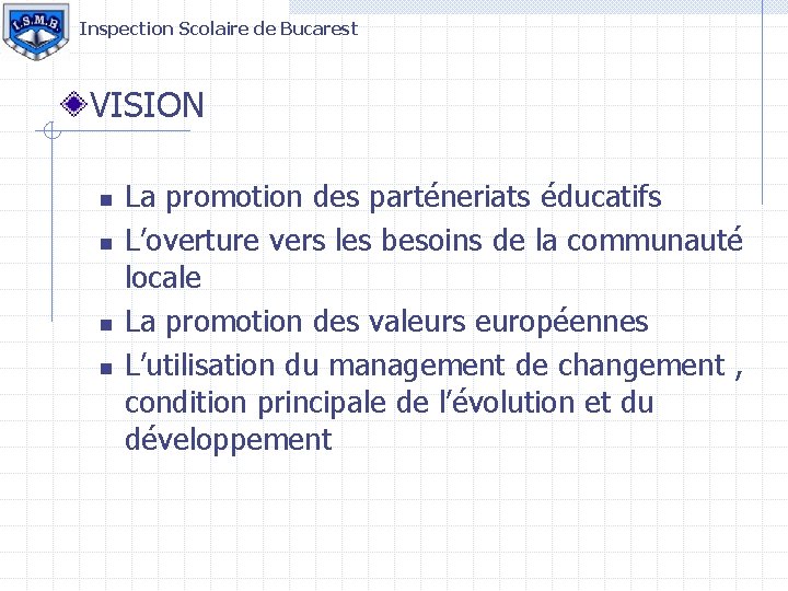 Inspection Scolaire de Bucarest VISION n n La promotion des parténeriats éducatifs L’overture vers