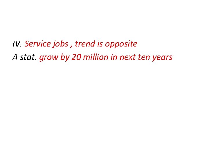 IV. Service jobs , trend is opposite A stat. grow by 20 million in