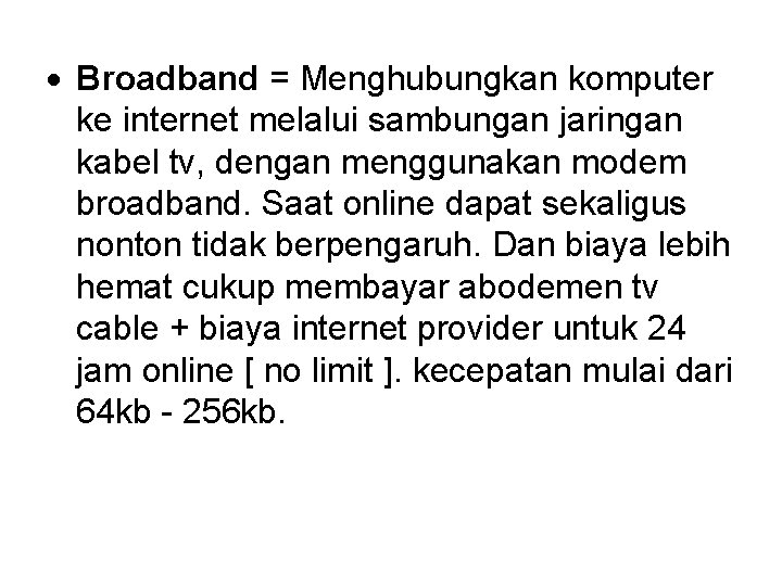  Broadband = Menghubungkan komputer ke internet melalui sambungan jaringan kabel tv, dengan menggunakan