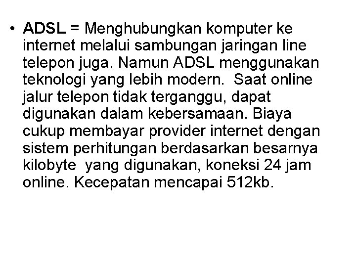  • ADSL = Menghubungkan komputer ke internet melalui sambungan jaringan line telepon juga.