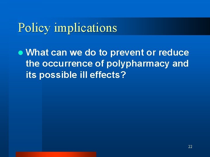 Policy implications l What can we do to prevent or reduce the occurrence of