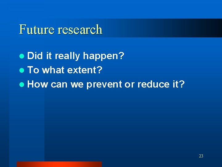 Future research l Did it really happen? l To what extent? l How can
