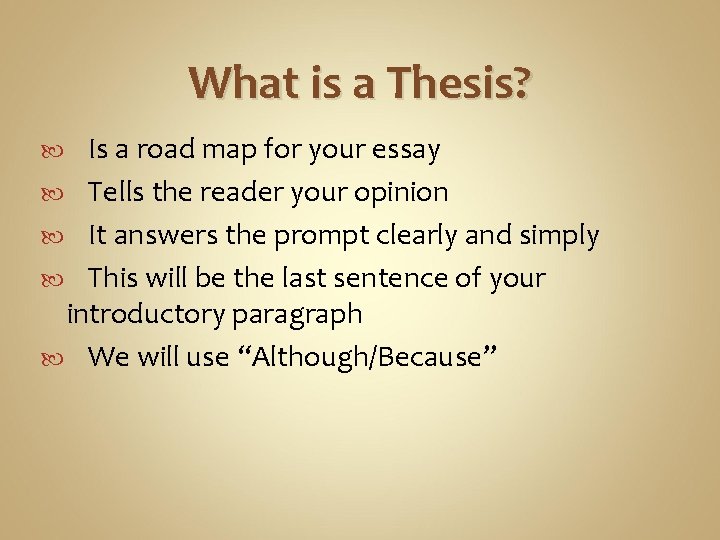 What is a Thesis? Is a road map for your essay Tells the reader