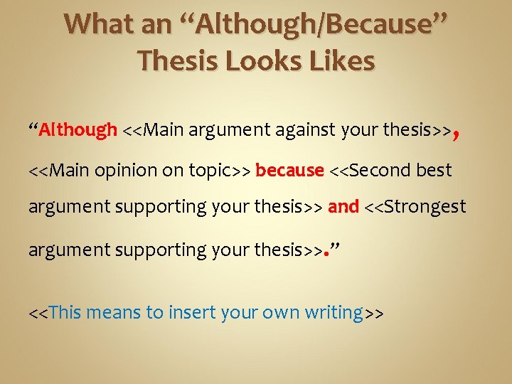 What an “Although/Because” Thesis Looks Likes “Although <<Main argument against your thesis>>, <<Main opinion