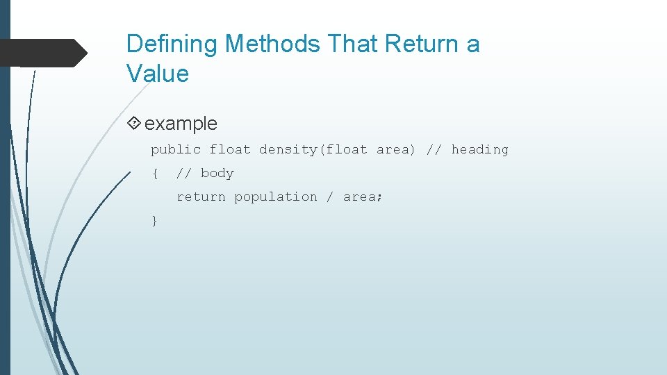 Defining Methods That Return a Value example public float density(float area) // heading {