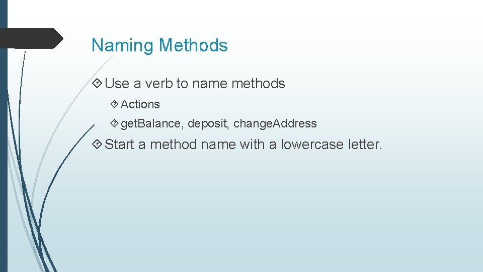 Naming Methods Use a verb to name methods Actions get. Balance, deposit, change. Address