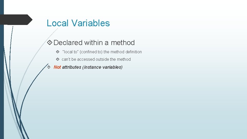 Local Variables Declared within a method “local to” (confined to) the method definition can’t
