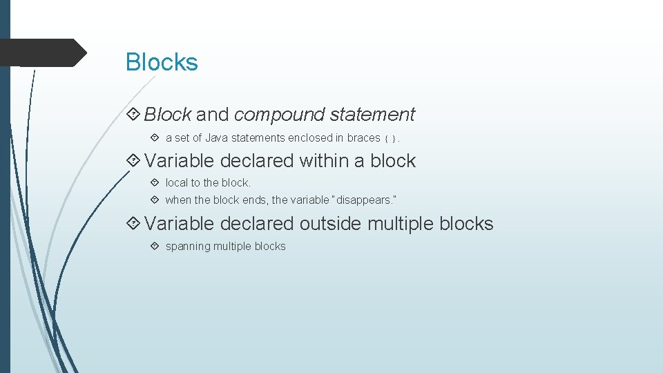 Blocks Block and compound statement a set of Java statements enclosed in braces {}.