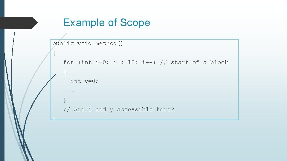 Example of Scope public void method() { for (int i=0; i < 10; i++)