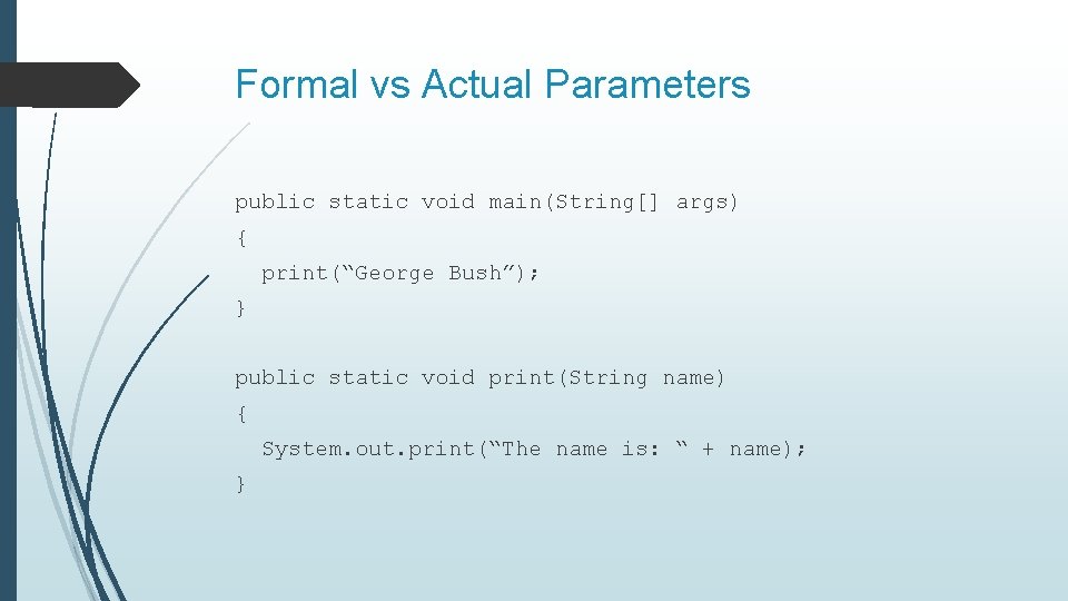 Formal vs Actual Parameters public static void main(String[] args) { print(“George Bush”); } public