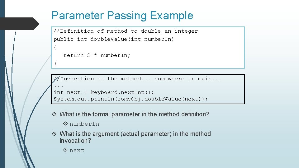 Parameter Passing Example //Definition of method to double an integer public int double. Value(int