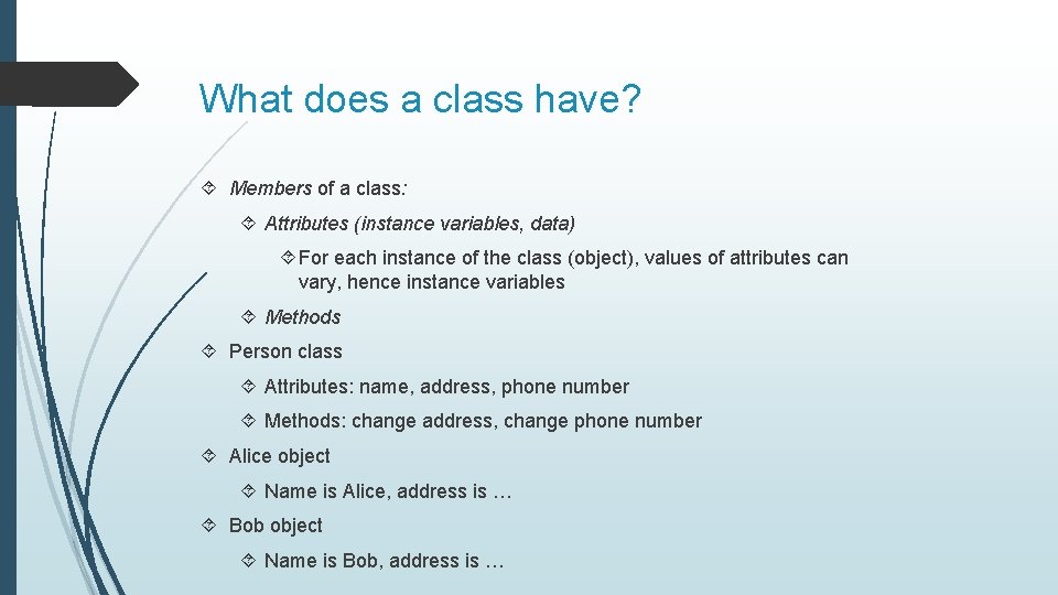 What does a class have? Members of a class: Attributes (instance variables, data) For