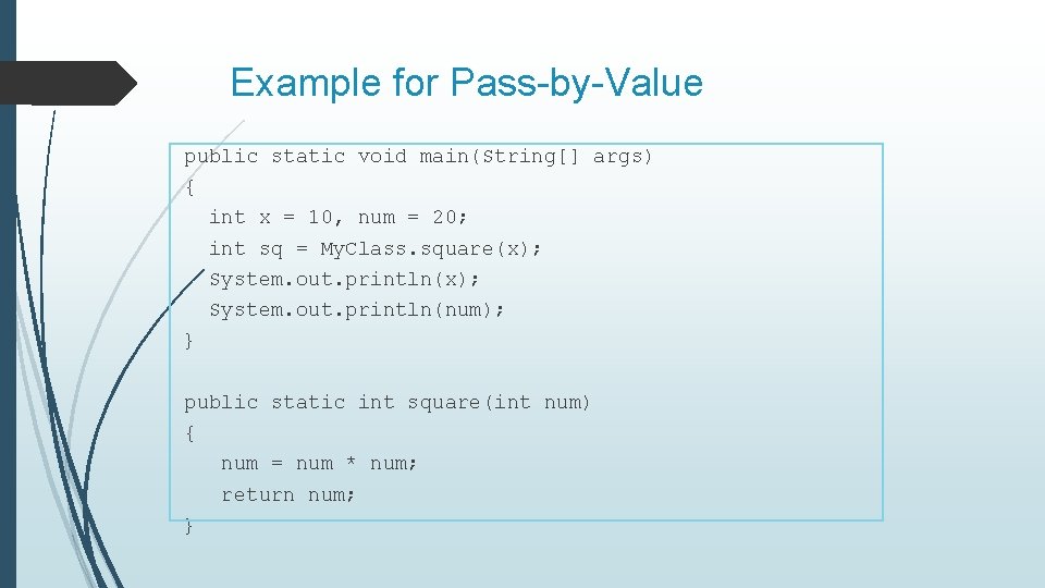 Example for Pass-by-Value public static void main(String[] args) { int x = 10, num