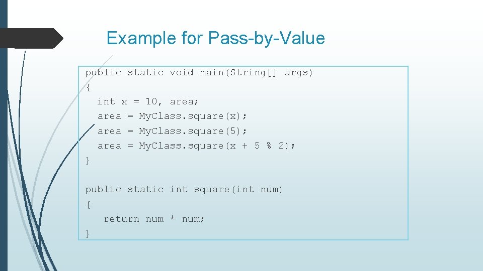 Example for Pass-by-Value public static void main(String[] args) { int x = 10, area;