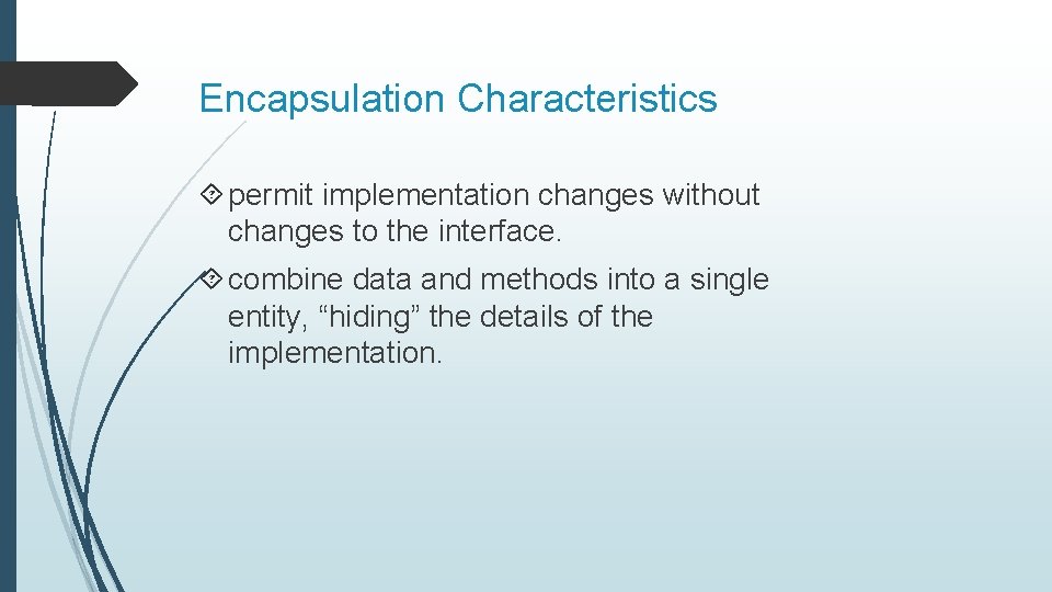 Encapsulation Characteristics permit implementation changes without changes to the interface. combine data and methods