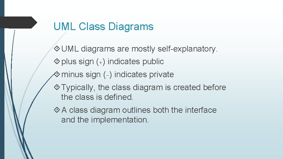 UML Class Diagrams UML diagrams are mostly self-explanatory. plus sign (+) indicates public minus