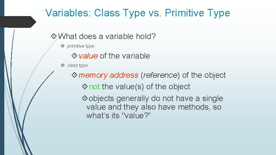 Variables: Class Type vs. Primitive Type What does a variable hold? primitive type value