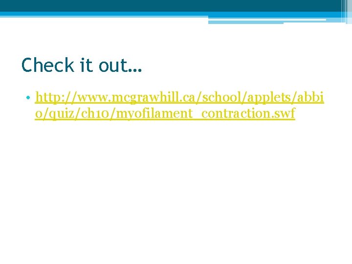 Check it out… • http: //www. mcgrawhill. ca/school/applets/abbi o/quiz/ch 10/myofilament_contraction. swf 