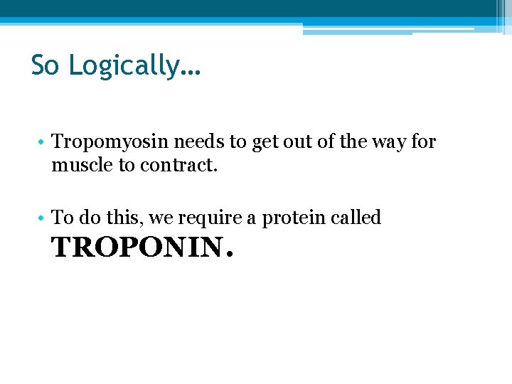 So Logically… • Tropomyosin needs to get out of the way for muscle to