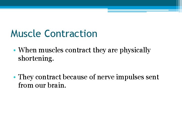 Muscle Contraction • When muscles contract they are physically shortening. • They contract because