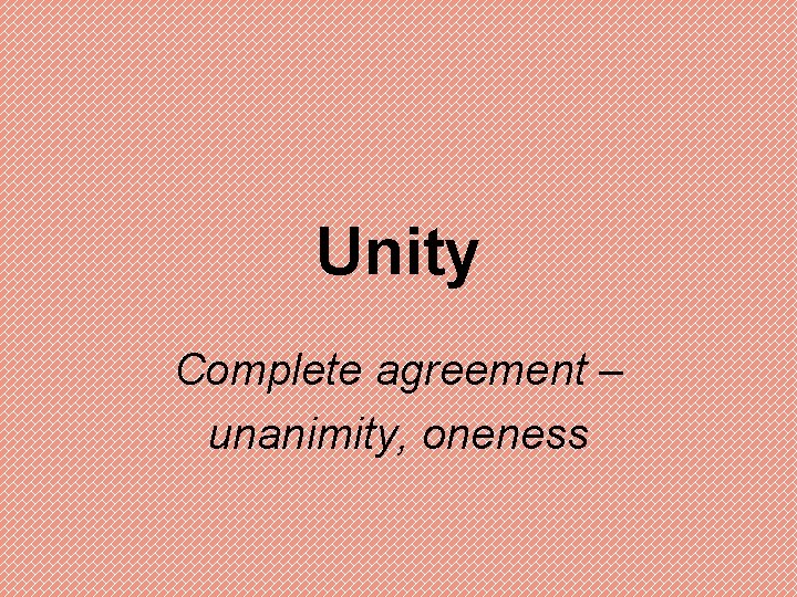 Unity Complete agreement – unanimity, oneness 