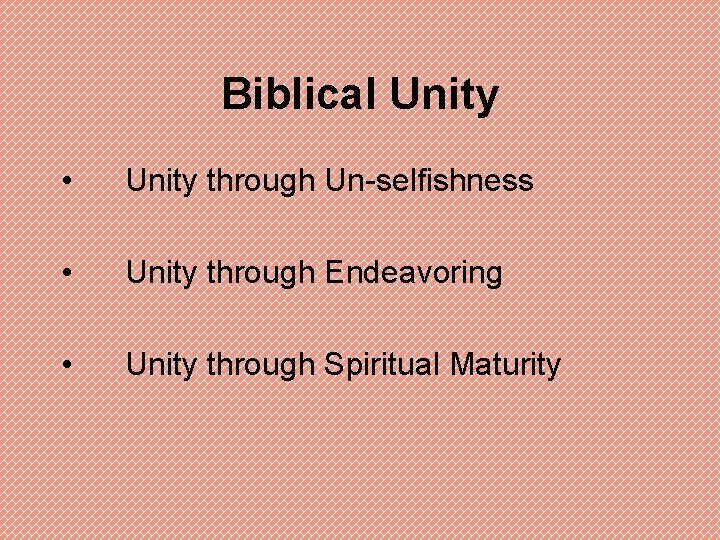 Biblical Unity • Unity through Un-selfishness • Unity through Endeavoring • Unity through Spiritual