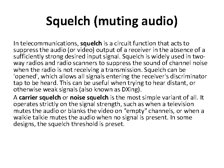 Squelch (muting audio) In telecommunications, squelch is a circuit function that acts to suppress