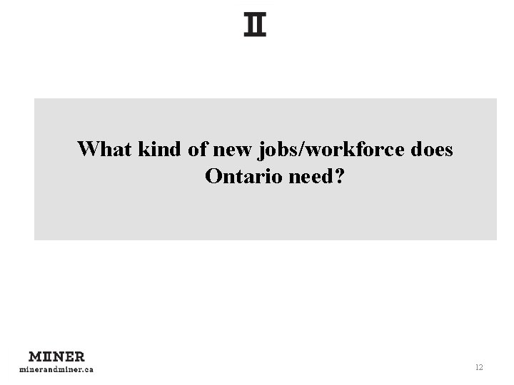 What kind of new jobs/workforce does Ontario need? 12 