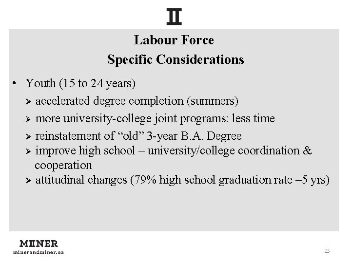 Labour Force Specific Considerations • Youth (15 to 24 years) Ø accelerated degree completion