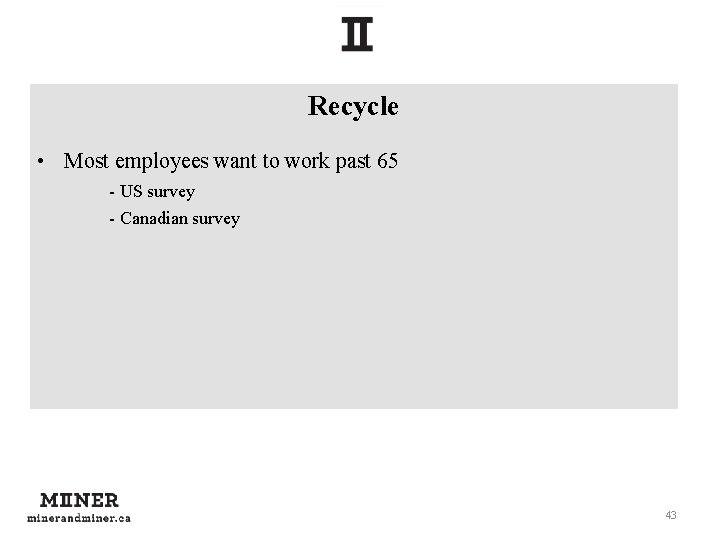 Recycle • Most employees want to work past 65 - US survey - Canadian