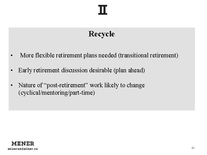 Recycle • More flexible retirement plans needed (transitional retirement) • Early retirement discussion desirable