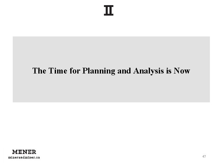 The Time for Planning and Analysis is Now 47 