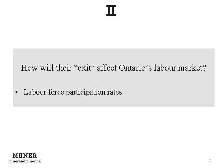 How will their “exit” affect Ontario’s labour market? • Labour force participation rates 5