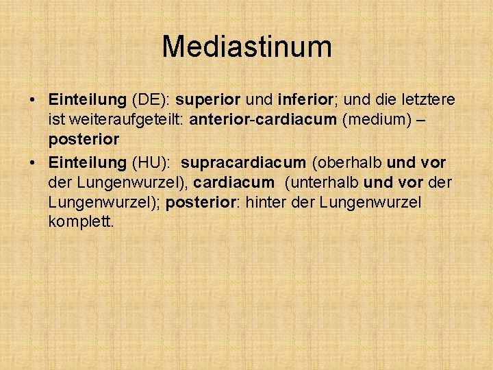 Mediastinum • Einteilung (DE): superior und inferior; und die letztere ist weiteraufgeteilt: anterior-cardiacum (medium)