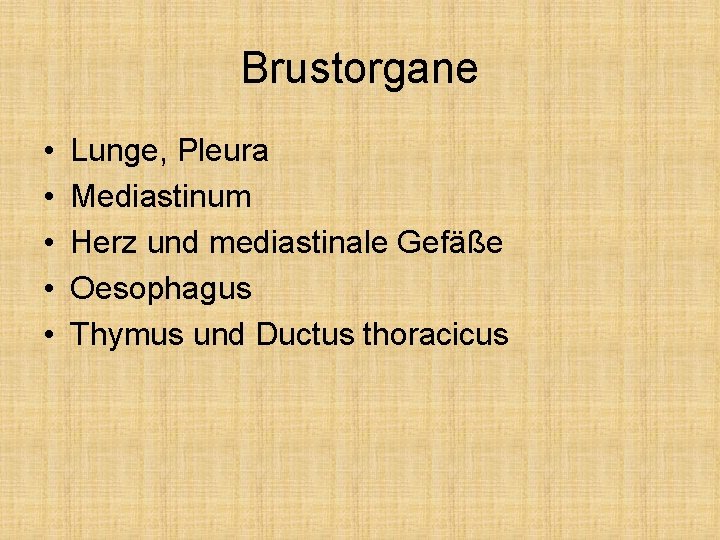 Brustorgane • • • Lunge, Pleura Mediastinum Herz und mediastinale Gefäße Oesophagus Thymus und