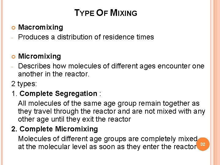 TYPE OF MIXING - Macromixing Produces a distribution of residence times Micromixing - Describes