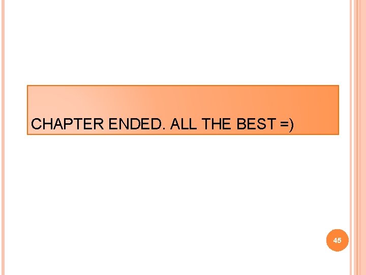 CHAPTER ENDED. ALL THE BEST =) 45 