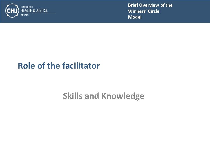 Brief Overview of the Winners’ Circle Model Role of the facilitator Skills and Knowledge