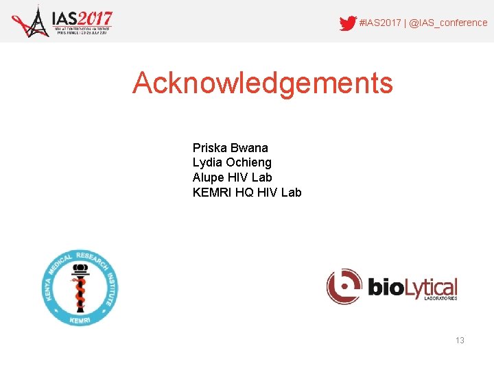 #IAS 2017 | @IAS_conference Acknowledgements Priska Bwana Lydia Ochieng Alupe HIV Lab KEMRI HQ