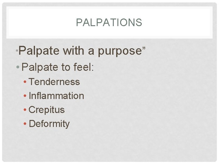 PALPATIONS “ Palpate with a purpose” • Palpate to feel: • Tenderness • Inflammation