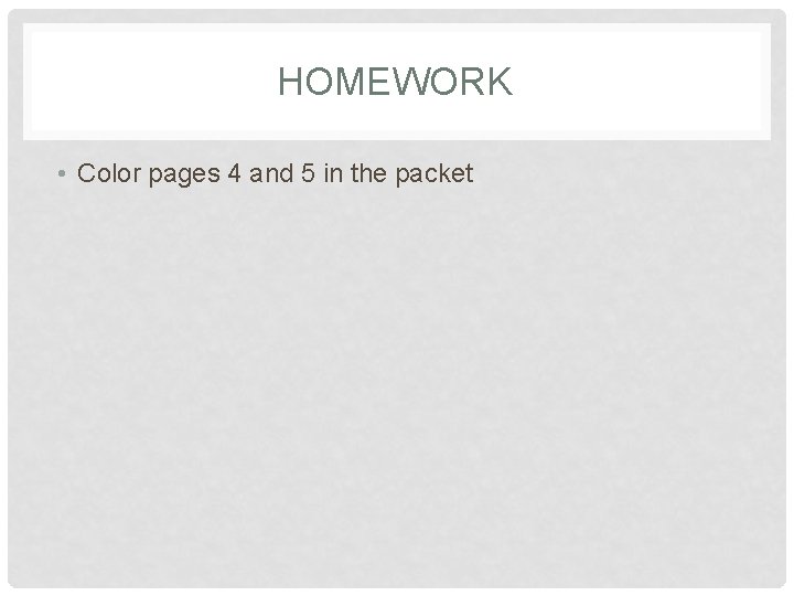 HOMEWORK • Color pages 4 and 5 in the packet 