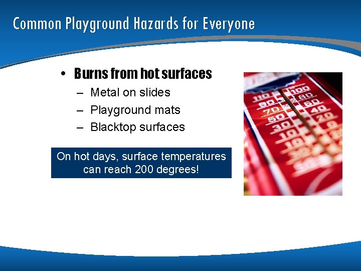 Common Playground Hazards for Everyone • Burns from hot surfaces – Metal on slides