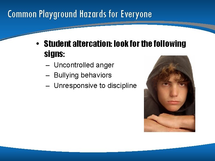 Common Playground Hazards for Everyone • Student altercation: look for the following signs: –