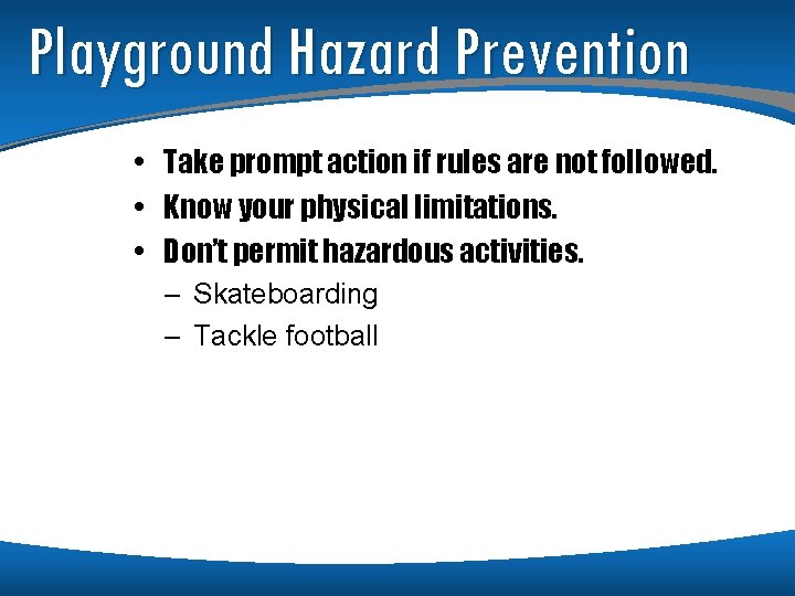 Playground Hazard Prevention • Take prompt action if rules are not followed. • Know