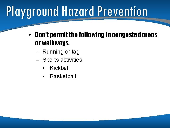 Playground Hazard Prevention • Don’t permit the following in congested areas or walkways. –