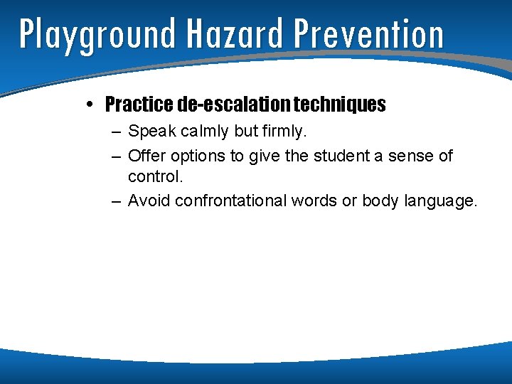 Playground Hazard Prevention • Practice de-escalation techniques – Speak calmly but firmly. – Offer