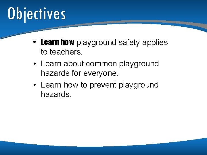 Objectives • Learn how playground safety applies to teachers. • Learn about common playground